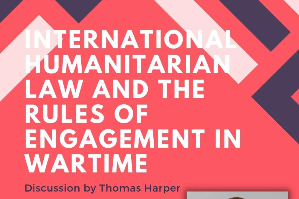 International Humanitarian Law and the Rules of Engagement in Wartime by Thomas Harper, Senior Legal Advisor of the American Red Cross